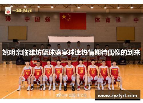 姚明亲临潍坊篮球盛宴球迷热情期待偶像的到来