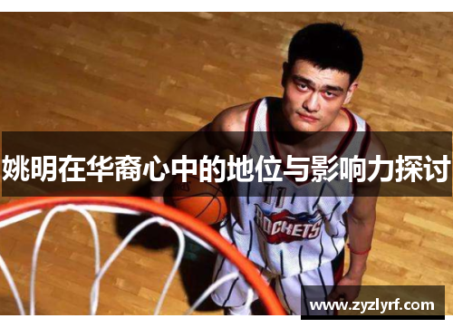 姚明在华裔心中的地位与影响力探讨
