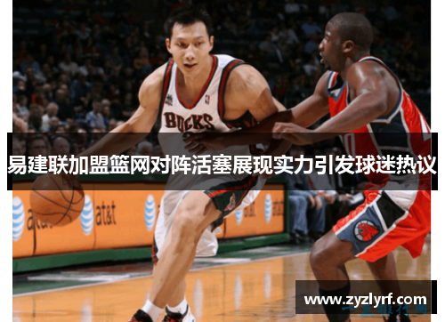 易建联加盟篮网对阵活塞展现实力引发球迷热议