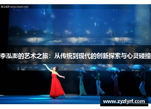 李泓澎的艺术之旅：从传统到现代的创新探索与心灵碰撞